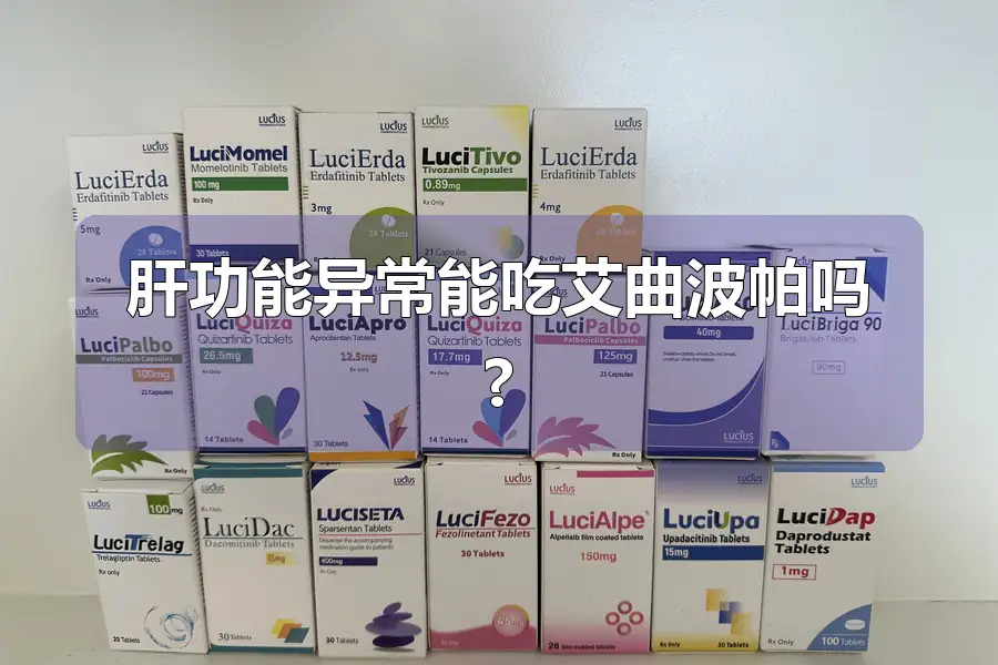 肝功能异常能吃艾曲波帕吗?
